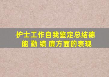 护士工作自我鉴定总结德 能 勤 绩 廉方面的表现